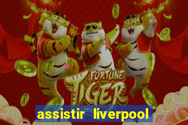 assistir liverpool no futemax